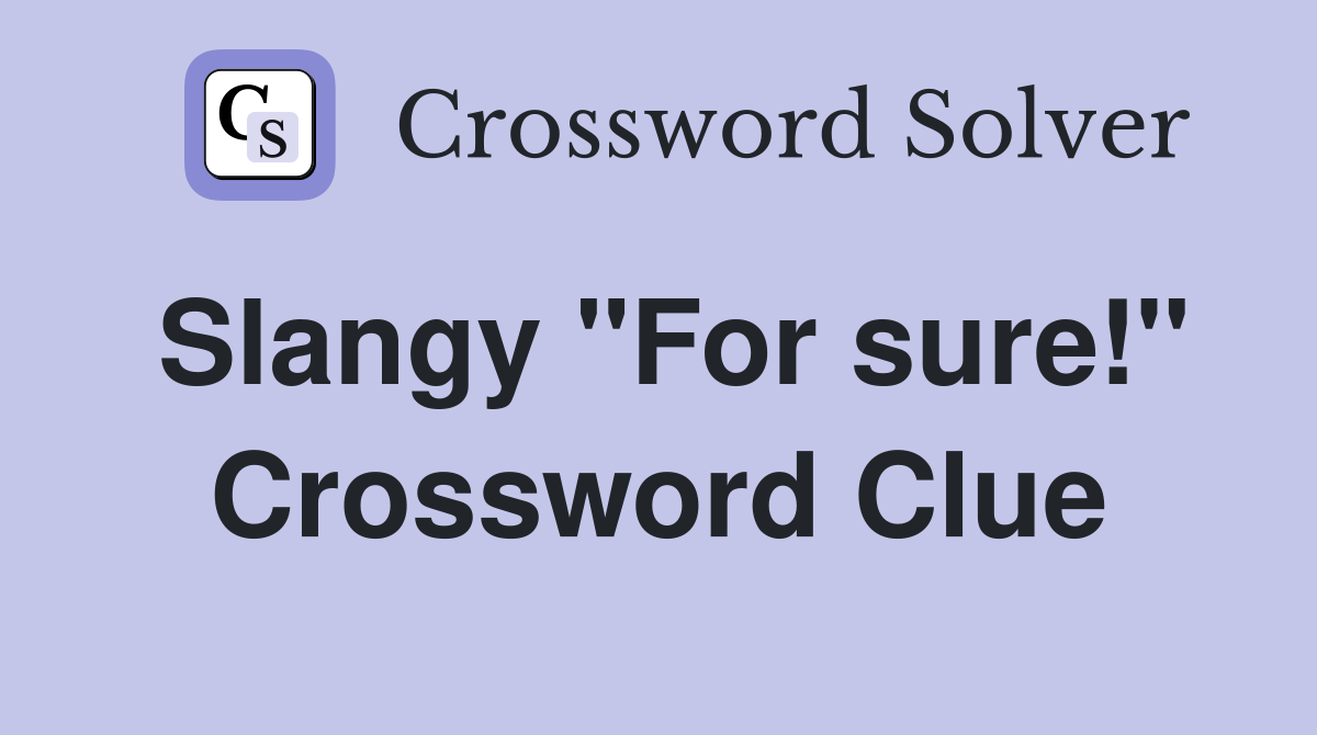 Slangy "For sure!" Crossword Clue Answers Crossword Solver
